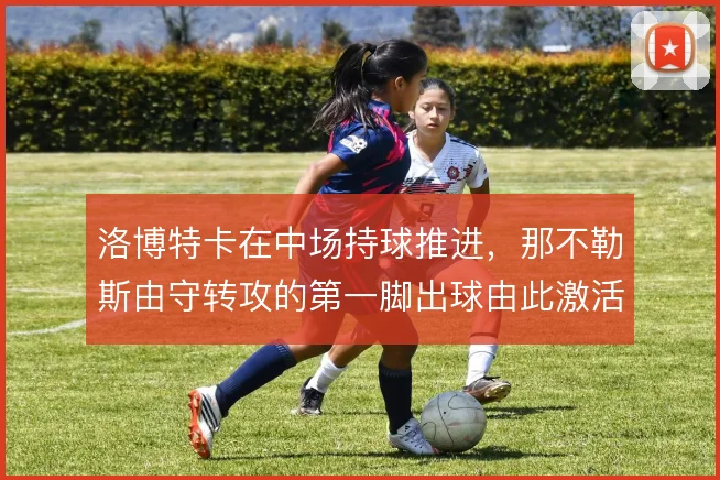 洛博特卡在中场持球推进,那不勒斯由守转攻的第一脚出球由此激活
