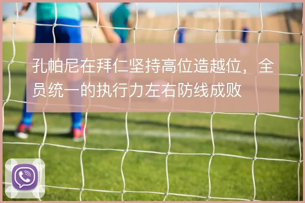 孔帕尼在拜仁坚持高位造越位,全员统一的执行力左右防线成败