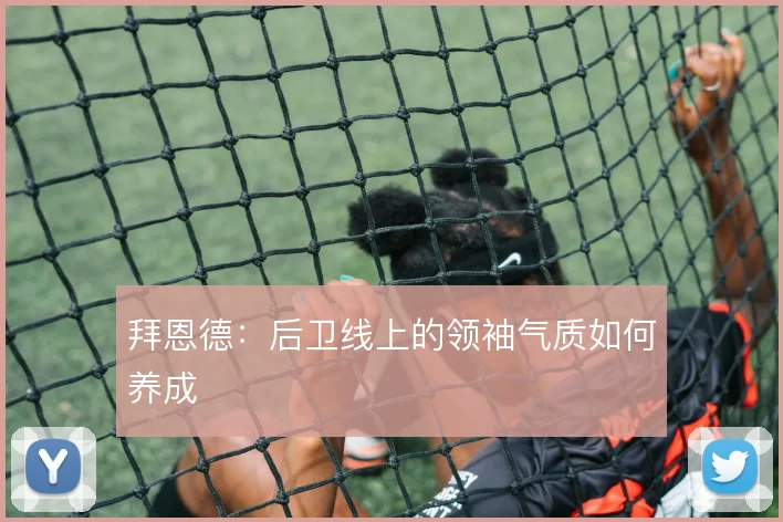 拜恩德:后卫线上的领袖气质如何养成