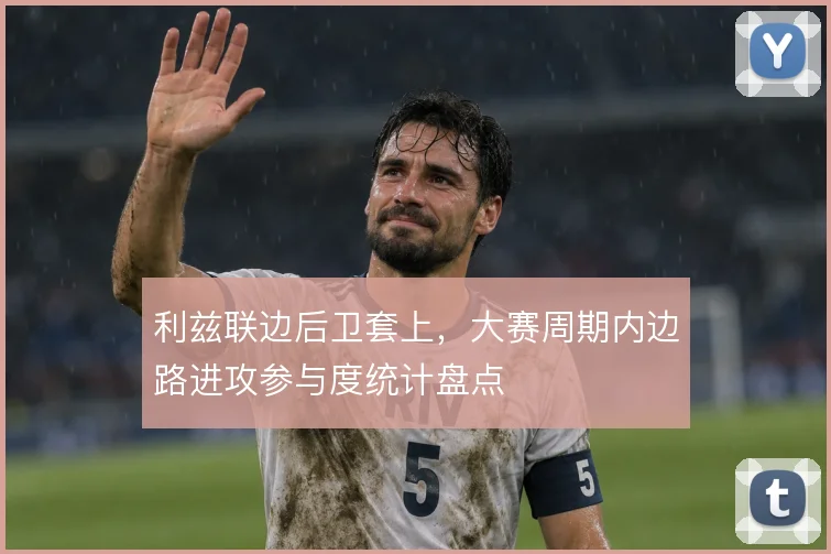 利兹联边后卫套上,大赛周期内边路进攻参与度统计盘点
