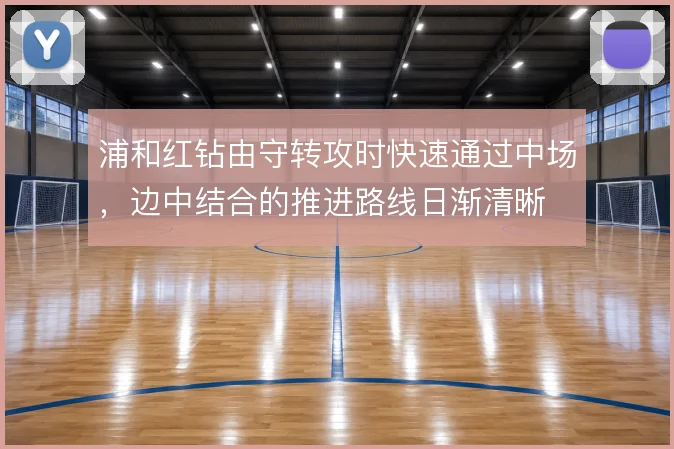 浦和红钻由守转攻时快速通过中场,边中结合的推进路线日渐清晰