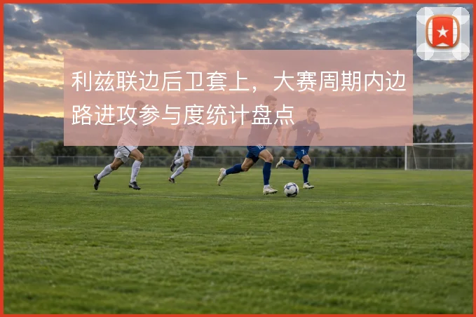 利兹联边后卫套上，大赛周期内边路进攻参与度统计盘点