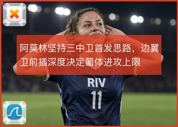 阿莫林坚持三中卫首发思路,边翼卫前插深度决定葡体进攻上限