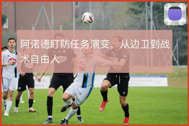 阿诺德盯防任务演变,从边卫到战术自由人