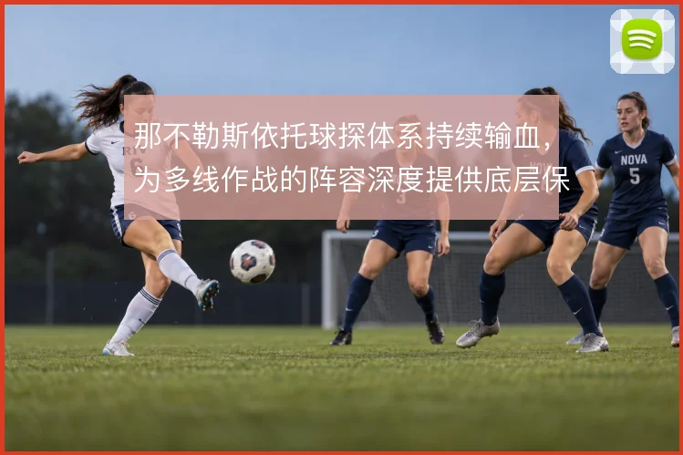 那不勒斯依托球探体系持续输血,为多线作战的阵容深度提供底层保障
