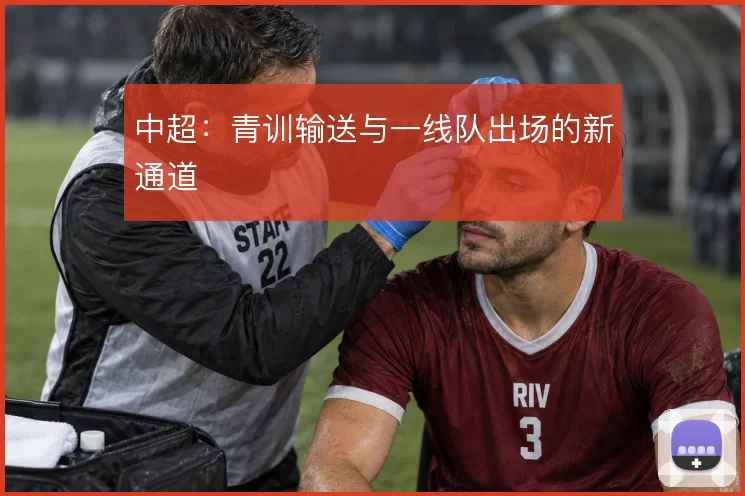 中超:青训输送与一线队出场的新通道