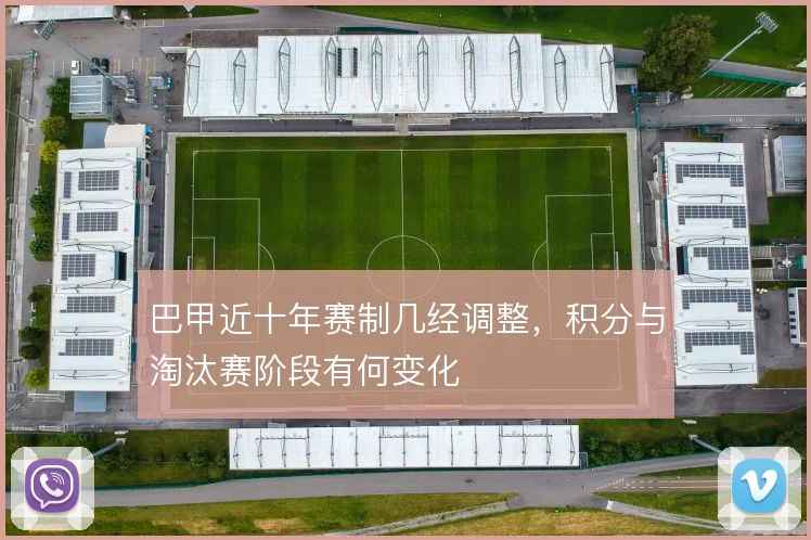 巴甲近十年赛制几经调整,积分与淘汰赛阶段有何变化