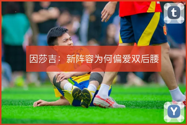 因莎吉:新阵容为何偏爱双后腰