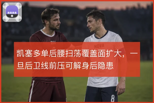 凯塞多单后腰扫荡覆盖面扩大,一旦后卫线前压可解身后隐患