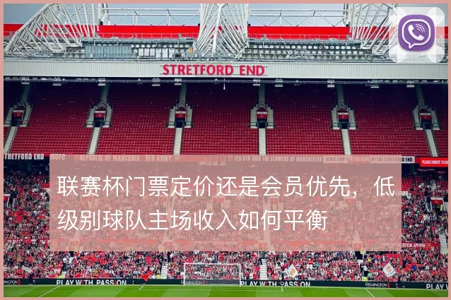 联赛杯门票定价还是会员优先，低级别球队主场收入如何平衡