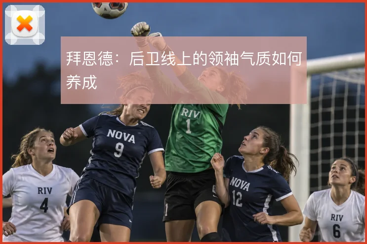 拜恩德:后卫线上的领袖气质如何养成