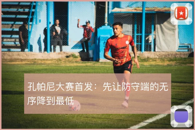孔帕尼大赛首发:先让防守端的无序降到最低